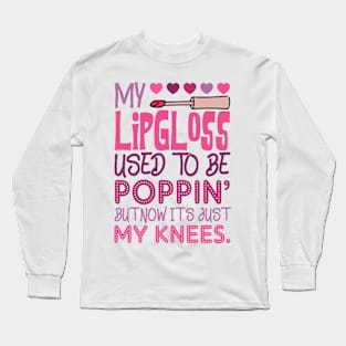 My Lip Gloss Used To Be Poppin Used To Be Poppin' My Knees Long Sleeve T-Shirt